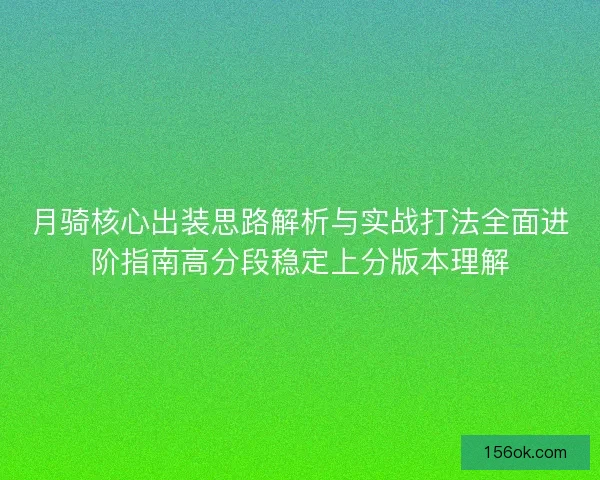月骑核心出装思路解析与实战打法全面进阶指南高分段稳定上分版本理解
